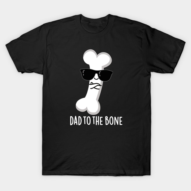 Dad To The Bone Cute Anatomy Pun T-Shirt by punnybone